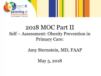 2018 MOC Part II Self  Assessment: Obesity Prevention in  Primary Care:  Amy Sternstein, MD,