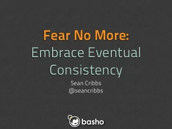 Fear No More:  Embrace Eventual  Consistency  Sean Cribbs  @seancribbs  Distributed Systems Experts