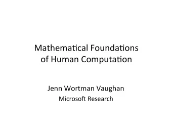 Mathema'cal Founda'ons  of Human Computa'on  Jenn Wortman Vaughan  Microso; Research  Why