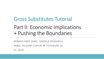 Gross Substitutes Tutorial  Part II: Economic Implications  + Pushing the Boundaries  RENATO PAES
