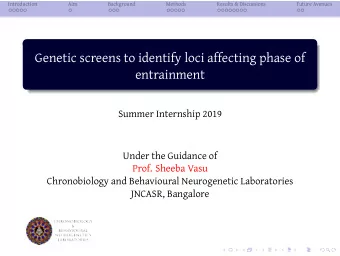 Genetic screens to identify loci affecting phase of  entrainment  Summer Internship 2019  Under the