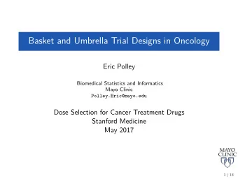 Basket and Umbrella Trial Designs in Oncology  Eric Polley  Biomedical Statistics and Informatics