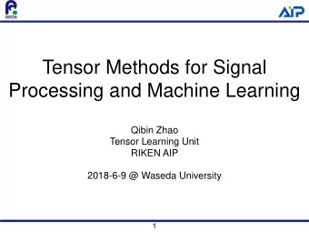 Tensor Methods for Signal  Processing and Machine Learning  Qibin Zhao  Tensor Learning Unit  RIKEN