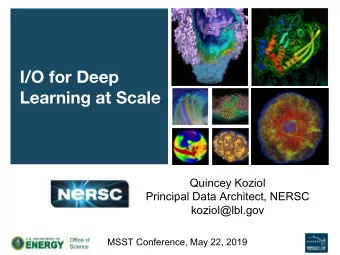 I/O for Deep  Learning at Scale  Quincey Koziol  Principal Data Architect, NERSC  koziol@lbl.gov