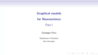 Graphical models  for Neuroscience  Part I  Giuseppe Vinci  Department of Statistics  Rice