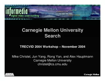 Carnegie Mellon University  Search  TRECVID 2004 Workshop  November 2004  Mike Christel, Jun