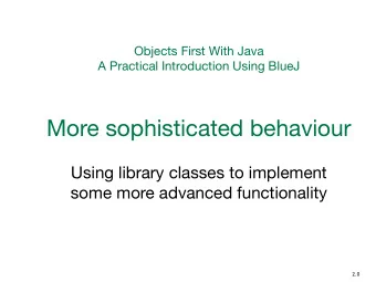 More sophisticated behaviour  Using library classes to implement  some more advanced functionality