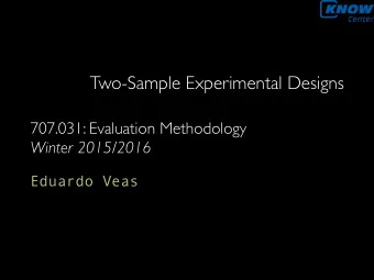 Two-Sample Experimental Designs  707.031: Evaluation Methodology  Winter 2015/2016  Eduardo Veas