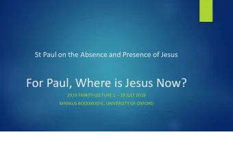 For Paul, Where is Jesus Now? 2019 TRINITY LECTURE 1  29 JULY 2019  MARKUS BOCKMUEHL, UNIVERSITY