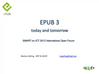 EPUB 3  today and tomorrow SMART on ICT 2012 International Open Forum  Markus Gylling,  IDPF &amp;