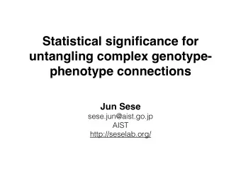 Statistical significance for  untangling complex genotype-  phenotype connections Jun Sese