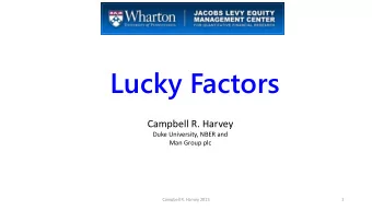 Lucky Factors  Campbell R. Harvey  Duke University, NBER and  Man Group plc  Campbell R. Harvey