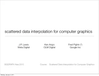 scattered data interpolation for computer graphics  J.P  . Lewis  Ken Anjyo  Fred Pighin (*)  Weta