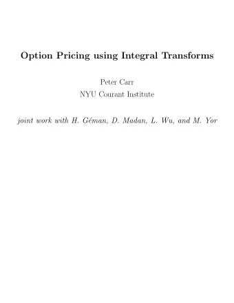 Option Pricing using Integral Transforms  Peter Carr  NYU Courant Institute  joint work with H. G