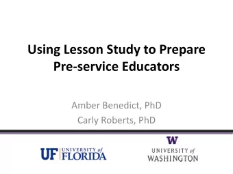 Using Lesson Study to Prepare  Pre-service Educators  Amber Benedict, PhD  Carly Roberts, PhD