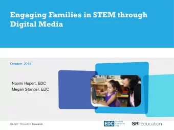 Engaging Families in STEM through  Digital Media  October, 2018  Naomi Hupert, EDC  Megan Silander,