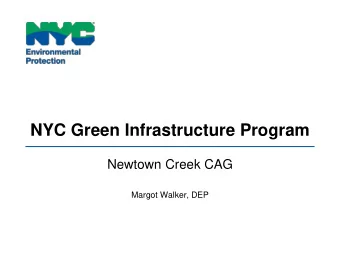 NYC Green Infrastructure Program  Newtown Creek CAG  Margot Walker, DEP  Green Infrastructure in