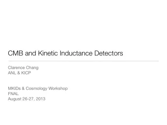CMB and Kinetic Inductance Detectors  Clarence Chang  ANL &amp; KICP  MKIDs &amp; Cosmology