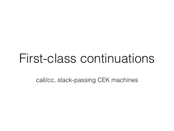First-class continuations  call/cc, stack-passing CEK machines  But first  Assignment 2  e ::=