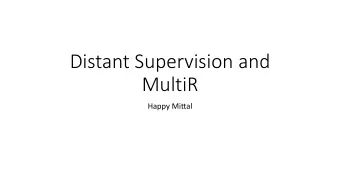 Distant Supervision and  MultiR  Happy Mittal  We will discuss  Distant Supervision [Mintz et