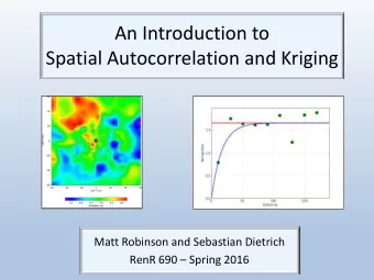 An Introduction to  Spatial Autocorrelation and Kriging  Matt Robinson and Sebastian Dietrich RenR