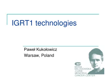 IGRT1 technologies Pawe Kukoowicz  Warsaw, Poland  Minimal prerequisite for good,  efficient