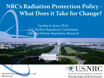 NRCs Radiation Protection Policy -  What Does it Take for Change?  Cynthia G. Jones, Ph.D.  U.S.