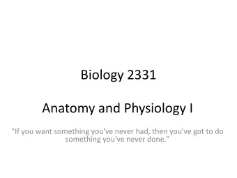 Biology 2331  Anatomy and Physiology I  &quot;If you want something you've never had, then you've