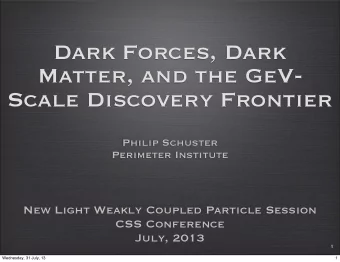 Dark Forces, Dark  Matter, and the GeV-  Scale Discovery Frontier  Philip Schuster  Perimeter