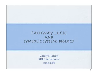 PATHWA  Y LOGIC  and  Symbolic systems Biology  Carolyn Talcott  SRI International  June 2008  1