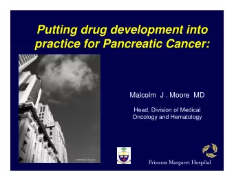 Putting drug development into  Putting drug development into  practice for Pancreatic Cancer: