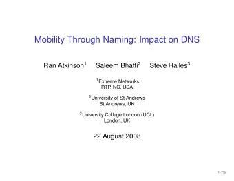 Mobility Through Naming: Impact on DNS Ran Atkinson 1 Saleem Bhatti 2 Steve Hailes 3 1 Extreme