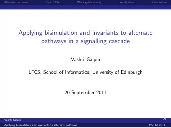 Applying bisimulation and invariants to alternate  pathways in a signalling cascade  Vashti Galpin