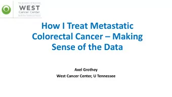 How I Treat Metastatic  Colorectal Cancer  Making  Sense of the Data  Axel Grothey  West Cancer