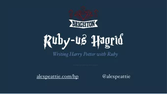Ruby-us Hagrid  Writing Harry Potter with Ruby  alexpeattie.com/hp  @alexpeattie  Writing Harry