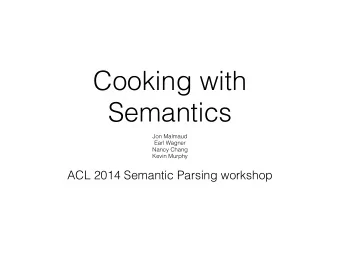 Cooking with  Semantics  Jon Malmaud  Earl Wagner  Nancy Chang  Kevin Murphy  ACL 2014 Semantic