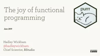 The joy of functional  programming  June 2019 Hadley Wickham  @hadleywickham  Chief