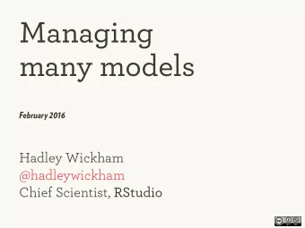 Managing   many models  February 2016 Hadley Wickham  @hadleywickham  Chief Scientist,