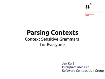 Parsing Contexts  Context Sensitive Grammars  for Everyone  Jan Kur  kurs@iam.unibe.ch  Software