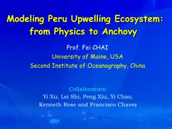 Modeling Peru Upwelling Ecosystem:  from Physics to Anchovy  Prof. Fei CHAI  University of Maine,