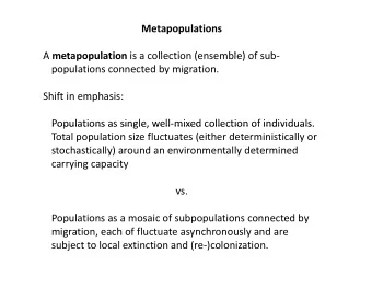 Metapopulations  A A metapopulation is a collection (ensemble) of sub   t  l ti  i  ll  ti  (