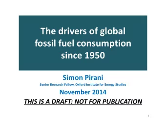 The drivers of global  fossil fuel consumption  since 1950  Simon Pirani  Senior Research Fellow,