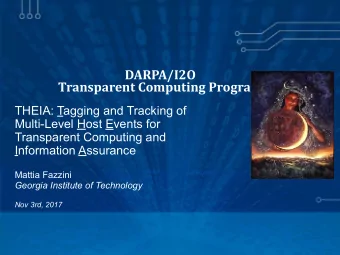 DARPA/I2O  Transparent Computing Program  THEIA: Tagging and Tracking of  Multi-Level Host Events