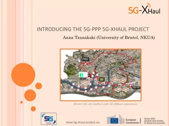 INTRODUCING THE 5G-PPP 5G-XHAUL PROJECT  Anna Tzanakaki (University of Bristol, NKUA)  Bristol 5G