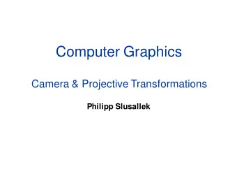 Computer Graphics  Camera &amp; Projective Transformations  Philipp Slusallek  Motivation