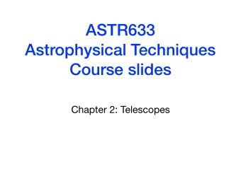ASTR633  Astrophysical Techniques  Course slides  Chapter 2: Telescopes  Build the largest
