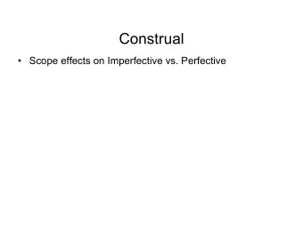 Construal   Scope effects on Imperfective vs. Perfective  Construal  Verbs refer to processes