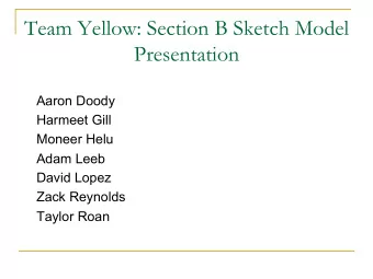 Team Yellow: Section B Sketch Model  Presentation  Aaron Doody  Harmeet Gill  Moneer Helu  Adam