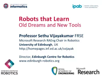 Robots that Learn Old Dreams and New Tools Professor Sethu Vijayakumar FRSE  Microsoft Research