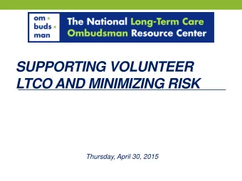 SUPPORTING VOLUNTEER  LTCO AND MINIMIZING RISK  Thursday, April 30, 2015  Use the Red Arrow to